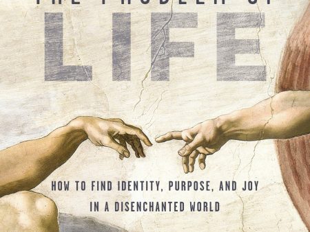 The Problem of Life: How to Find Identity, Purpose, and Joy in a Disenchanted World - Audiobook (Unabridged) For Discount