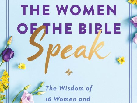 The Women of the Bible Speak: The Wisdom of 16 Women and Their Lessons for Today Cheap