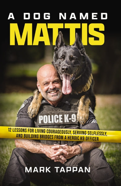 A Dog Named Mattis: 12 Lessons for Living Courageously, Serving Selflessly, and Building Bridges from a Heroic K9 Officer (The Perfect Gift for Dog Lovers and People in Law Enforcement) Online now