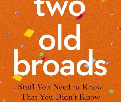 Two Old Broads: Stuff You Need to Know That You Didn’t Know You Needed to Know Supply