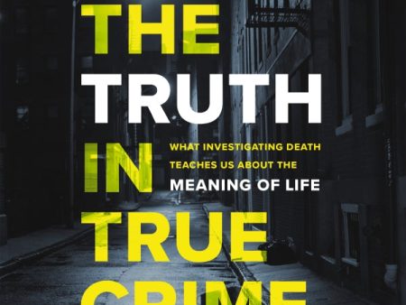 The Truth in True Crime: What Investigating Death Teaches Us About the Meaning of Life - Audiobook (Unabridged) Online now