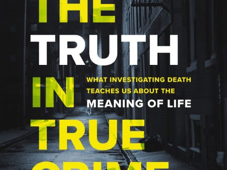 The Truth in True Crime Investigator s Guide plus Streaming Video: What Investigating Death Teaches Us About the Meaning of Life  on Sale