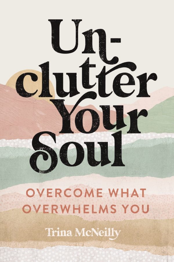 Unclutter Your Soul: Overcome What Overwhelms You Fashion