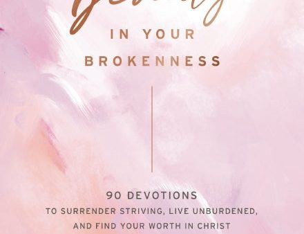 There s Beauty in Your Brokenness: 90 Devotions to Surrender Striving, Live Unburdened, and Find Your Worth in Christ Online now