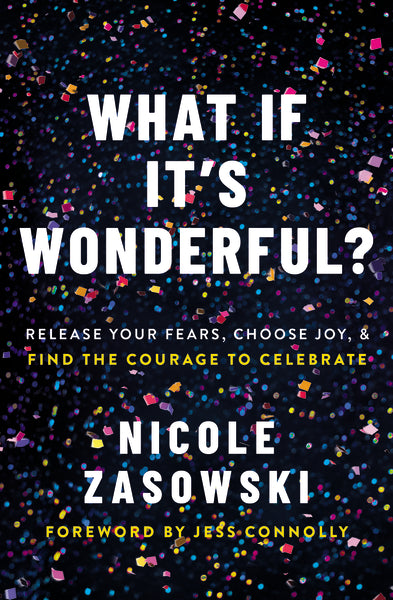 What If It s Wonderful?: Release Your Fears, Choose Joy, and Find the Courage to Celebrate Online now