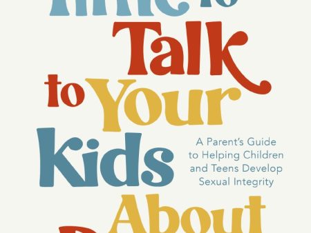 It s Time to Talk to Your Kids About Porn: A Parent s Guide to Helping Children and Teens Develop Sexual Integrity Hot on Sale