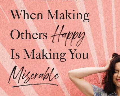 When Making Others Happy Is Making You Miserable Video Study the: How to Break the Pattern of People Pleasing and Confidently Live Your Life Sale