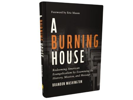 A Burning House: Redeeming American Evangelicalism by Examining Its History, Mission, and Message Discount