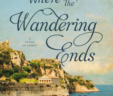 Where the Wandering Ends: A Novel of Corfu on Sale