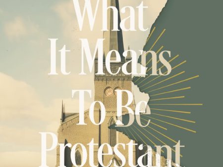 What It Means to Be Protestant: The Case for an Always-Reforming Church Discount