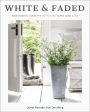 White and Faded: Restoring Beauty in Your Home and Life (The Perfect Gift for People Who Love Interior Design, Decorating, and Creating Beautiful, Healing Spaces at Home) Sale