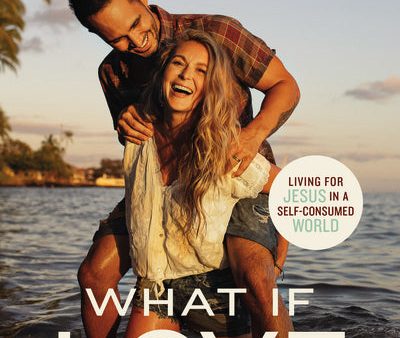 What If Love Is the Point?: Living for Jesus in a Self-Consumed World Fashion