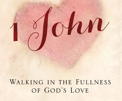 1 John: Walking in the Fullness of God s Love Supply