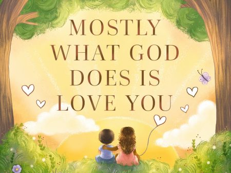 Mostly What God Does is Love You Supply