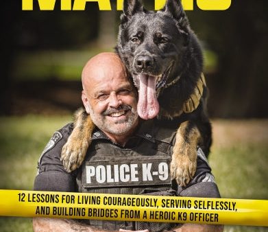 A Dog Named Mattis: 12 Lessons for Living Courageously, Serving Selflessly, and Building Bridges from a Heroic K9 Officer (The Perfect Gift for Dog Lovers and People in Law Enforcement) Online now