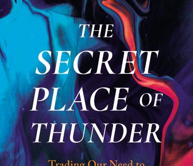 The Secret Place of Thunder: Trading Our Need to Be Noticed for a Hidden Life with Christ For Discount