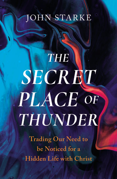 The Secret Place of Thunder: Trading Our Need to Be Noticed for a Hidden Life with Christ For Discount