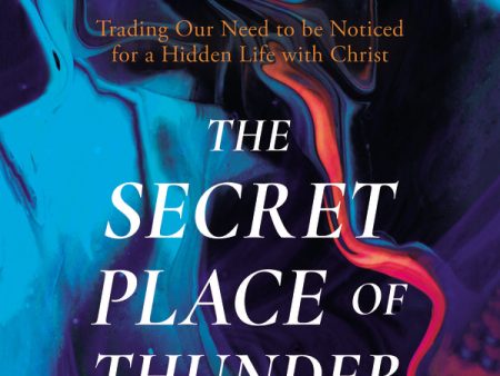 The Secret Place of Thunder: Trading Our Need to Be Noticed for a Hidden Life with Christ - Audiobook (Unabridged) Online now