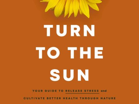 Turn to the Sun: Your Guide to Release Stress and Cultivate Better Health Through Nature - Audiobook (Unabridged) For Sale