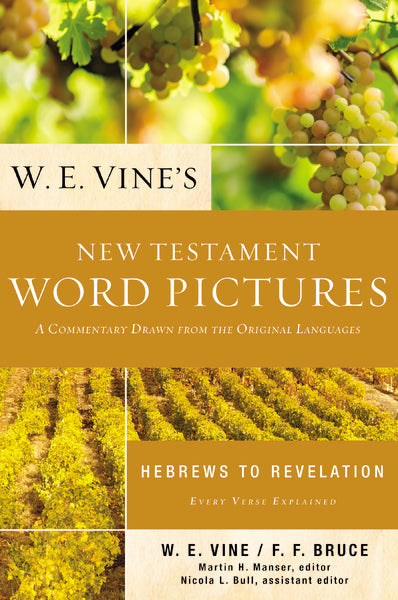 W. E. Vine s New Testament Word Pictures: Hebrews to Revelation: A Commentary Drawn from the Original Languages Online Sale