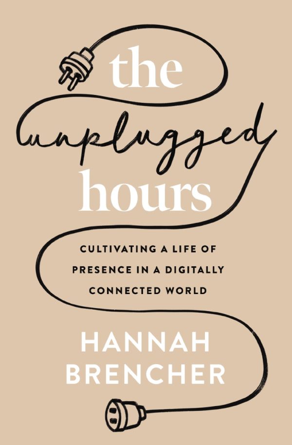 The Unplugged Hours: Cultivating a Life of Presence in a Digitally Connected World Online Hot Sale