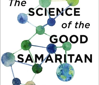 The Science of the Good Samaritan: Thinking Bigger about Loving Our Neighbors Hot on Sale