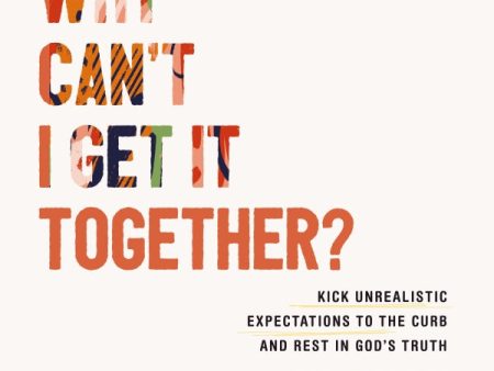 Why Can t I Get It Together?: Kick Unrealistic Expectations to the Curb and Rest in God s Truth - Audiobook (Unabridged) Sale