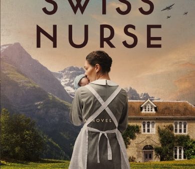 The Swiss Nurse: A Gripping Tale of Hope and Humanity Amidst the Spanish Civil War and WWII For Discount