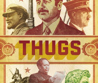 Thugs: How History s Most Notorious Despots Transformed the World through Terror, Tyranny, and Mass Murder For Cheap