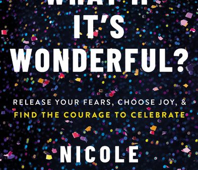 What If It s Wonderful?: Release Your Fears, Choose Joy, and Find the Courage to Celebrate Online now