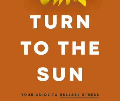 Turn to the Sun: Your Guide to Release Stress and Cultivate Better Health Through Nature For Cheap