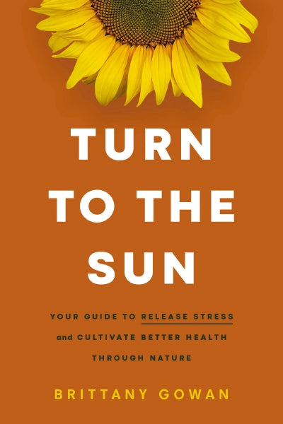 Turn to the Sun: Your Guide to Release Stress and Cultivate Better Health Through Nature For Cheap