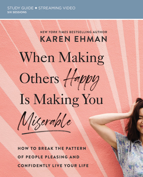 When Making Others Happy Is Making You Miserable Bible Study Guide plus Streaming Video: How to Break the Pattern of People Pleasing and Confidently Live Your Life Online