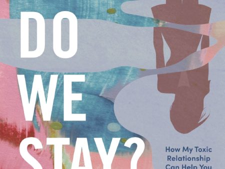 Why Do We Stay?: How My Toxic Relationship Can Help You Find Freedom Supply