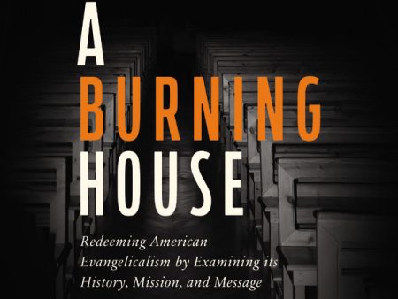 A Burning House: Redeeming American Evangelicalism by Examining Its History, Mission, and Message - Audiobook (Unabridged) Online Sale