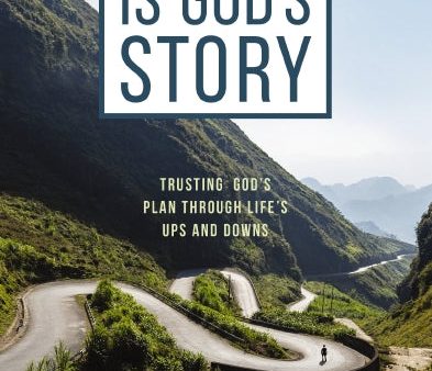 Your Life is God s Story: Trusting God’s Plan Through Life’s Ups and Downs For Sale