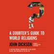 A Doubter s Guide to World Religions: A Fair and Friendly Introduction to the History, Beliefs, and Practices of the Big Five - Audiobook (Unabridged) Online Hot Sale